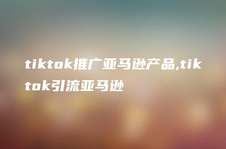 有問(wèn)必答：詳解企業(yè)出海，為什么必須同時(shí)做TikTok和亞馬遜？